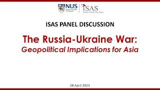 The Russia-Ukraine War: Geopolitical Implications for Asia (28 Apr 2023)