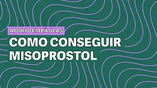 Aborto em Pílulas - Como conseguir o Misoprostol no Brasil?