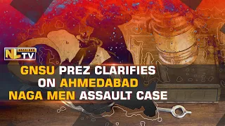 GNSU PRESIDENT CLARIFIES ON AHMEDABAD NAGA MEN ASSAULT CASE