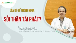 Làm gì để phòng ngừa sỏi thận tái phát?