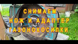 Снимаем Нож и адаптер Газонокосилки)бензиновая газонокосилка