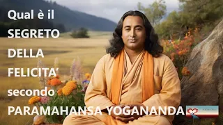 Qual è il SEGRETO DELLA FELICITA’ secondo PARAMAHANSA YOGANANDA