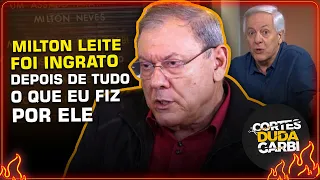 INGRATO - MILTON NEVES REVELA MÁGOA DE MILTON LEITE | Cortes do Duda