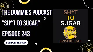 The Dummies Podcast Ep. 243 “Sh*t To Sugar”