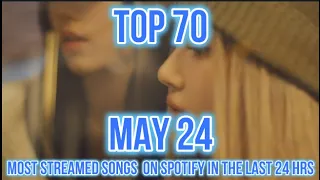 TOP 70 MOST STREAMED SONGS ON SPOTIFY IN THE LAST 24 HRS MAY 24