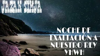 NOCHE DE EXALTACIÓN A NUESTRO REY YHWH/JAZAN SIMJA