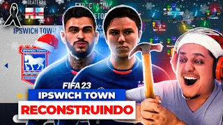 RECONSTRUINDO O IPSWICH TOWN FC!! FIFA 23 Modo Carreira 🔨🎅