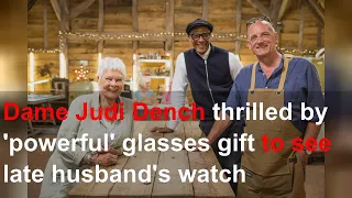 Dame Judi Dench thrilled by 'powerful' glasses gift to see late husband's watch