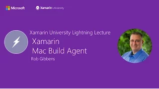 Xamarin Mac Build Agent - Rob Gibbens - Xamarin University Lightning Lecture