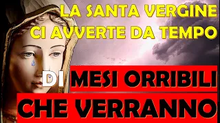 La Santa Vergine ci Avverte da Tempo, di Mesi Orribili che Verranno, Ma Noi Non Ascoltiamo