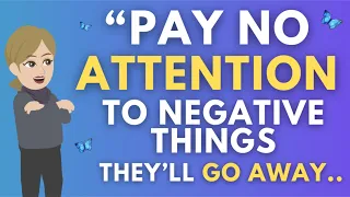 "Pay No Attention to Negative Things in Life - They Always Go Away" 🦋 Abraham Hicks