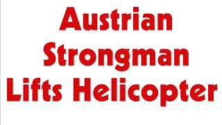 Strongman Lifts Helicopter Austrian Man