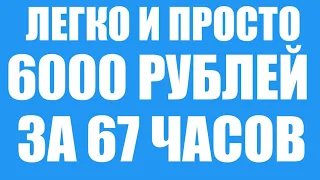 ЛЕГКО И ПРОСТО 6000 РУБЛЕЙ ЗА 67 ЧАСОВ