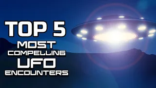 TOP 5 Most Compelling UFO Encounters