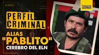 PERFIL CRIMINAL: alias PABLITO la cara de la violencia del ELN | Impacto Mundo
