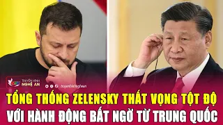 Tổng thống Zelensky thất vọng tột độ với hành động bất ngờ từ Trung Quốc | Nghệ An TV