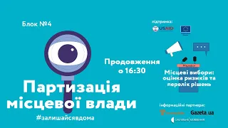 Блок 4. Партизація місцевої влади. Марафон «Місцеві вибори: оцінка ризиків та перелік рішень»