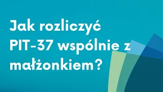 Jak rozliczyć PIT 37 wspólnie z małżonkiem?