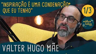 Valter Hugo Mãe - "Inspiração é uma condenação que eu tenho" - Maluco Beleza (1/3)