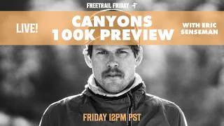 Canyons 100k Preview with Eric Senseman | Freetrail Friday 4/22