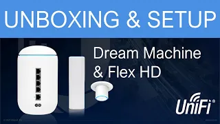 UniFi Dream Machine & Flex HD Unboxing + Setup