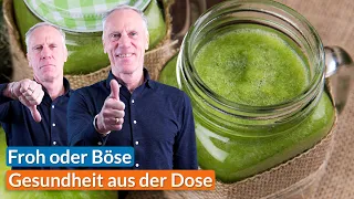 Gesundheit aus der Dose | Froh oder Böse