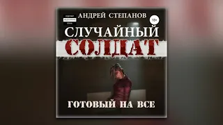 Андрей Валерьевич Степанов - Случайный Солдат: Готовый на все (аудиокнига)