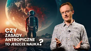 Czy zasady antropiczne to jeszcze nauka? | Zasady z człowiekiem #4