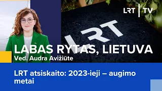 LRT atsiskaito: 2023-ieji – augimo metai | Labas rytas, Lietuva | 2024-05-30