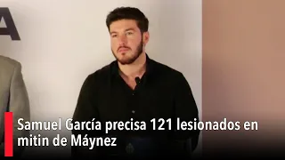 Samuel García precisa 121 lesionados y nueve muertos en mitin de Máynez