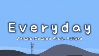 Ariana Grande ft. Future − Everyday (Lyrics)