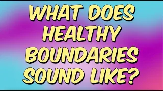 What Does Healthy Boundaries Sound Like?