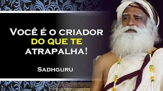 VOCÊ CRIOU TUDO O QUE TE ATRAPALHA , SADHGURU DUBLADO