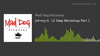 Johnny H. 12 Step Workshop Part 1