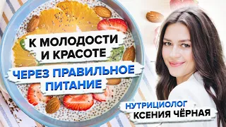 Как сохранить молодость и здоровье с помощью питания?🥑 Секреты красоты от нутрициолога Ксении Чёрной