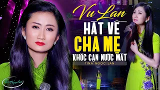 Khóc Cạn Nước Mắt Khi Nghe LK Nhạc Vu Lan Hát Về Cha Mẹ | TINA NGỌC LAN