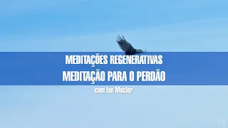 Meditação para o Perdão | Meditações Regenerativas | Com Ian Mecler