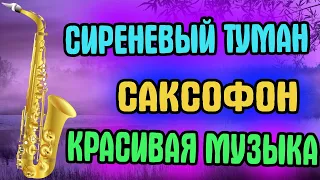 КРАСИВАЯ МУЗЫКА СИРЕНЕВЫЙ ТУМАН САКСОФОН  -saksofon sirenevyj tuman 🎷🎷🎷