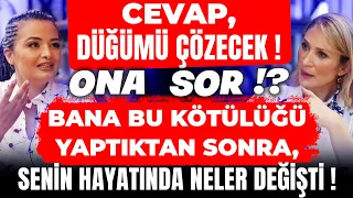 Cevabı DÜĞÜMÜ ÇÖZECEK! Ona Sor⁉️ Bana Bu Kötülüğü Yaptıktan Sonra, Senin Hayatında Neler Değişti!