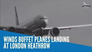 Winds buffet planes landing at London Heathrow