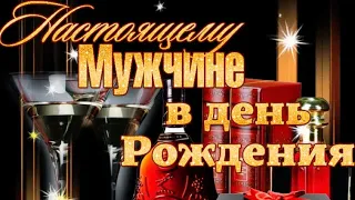 Красивое поздравление настоящему мужчине с днем рождения!