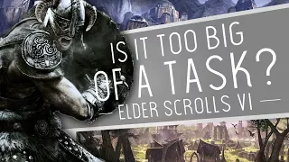 Is The Elder Scrolls VI... Too Big of A Task?