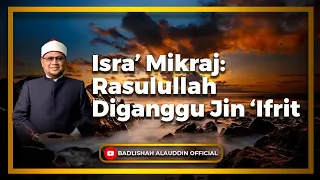 "Isra’ Mikraj: Rasulullah Diganggu Jin ‘Ifrit" - Ustaz Dato' Badli Shah Alauddin