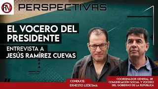 El vocero del presidente: entrevista a Jesús Ramírez Cuevas - Perspectivas
