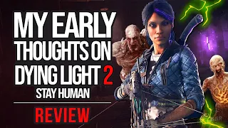 Dying Light 2 Early Access - My Early Thoughts | Everything You Need To Know ( PC & PS4 )