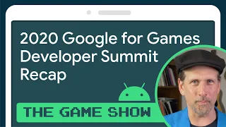 Google for Games 2020 Developer Summit recap - Android Game Dev Show