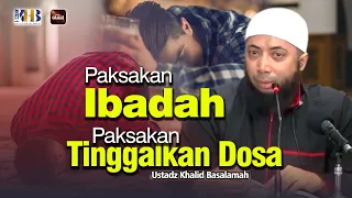 Paksakan Ibadah Paksakan Tinggalkan Dosa | Ustadz Khalid Basalamah #kajiansunnah #KHB