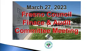 Fresno Council Finance & Audit Committee Meeting 3/27/23