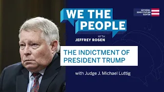 Podcast | Judge Luttig on the Indictment of President Donald Trump