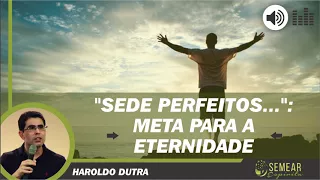 "SEDE PERFEITOS": META PARA A ETERNIDADE (HAROLDO DUTRA)